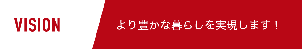 VISION-より豊かな暮らしを実現します！